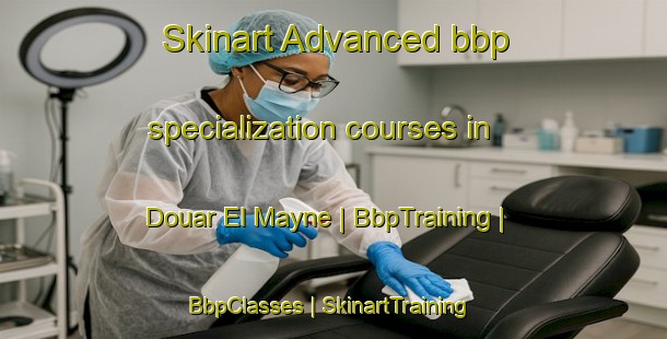 Skinart Advanced bbp specialization courses in Douar El Mayne | BbpTraining | BbpClasses | SkinartTraining-Morocco